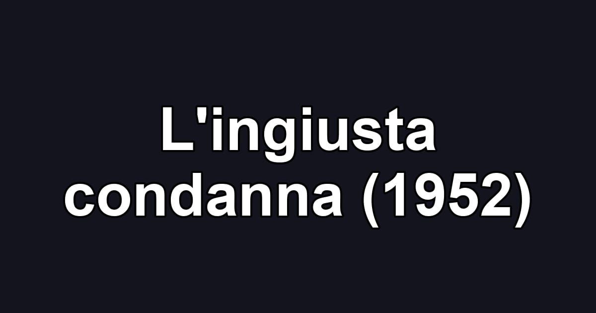 L'ingiusta condanna (1952)
