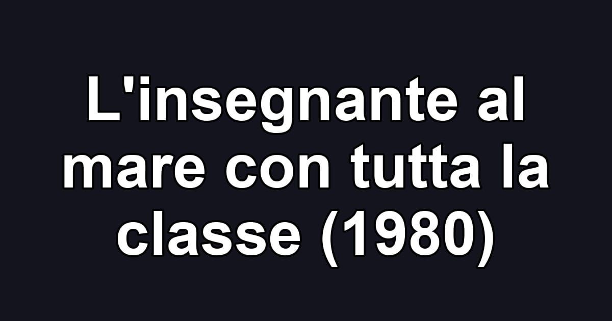 L'insegnante al mare con tutta la classe (1980)