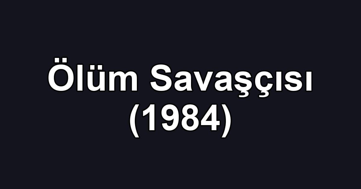 Ölüm Savaşçısı (1984)