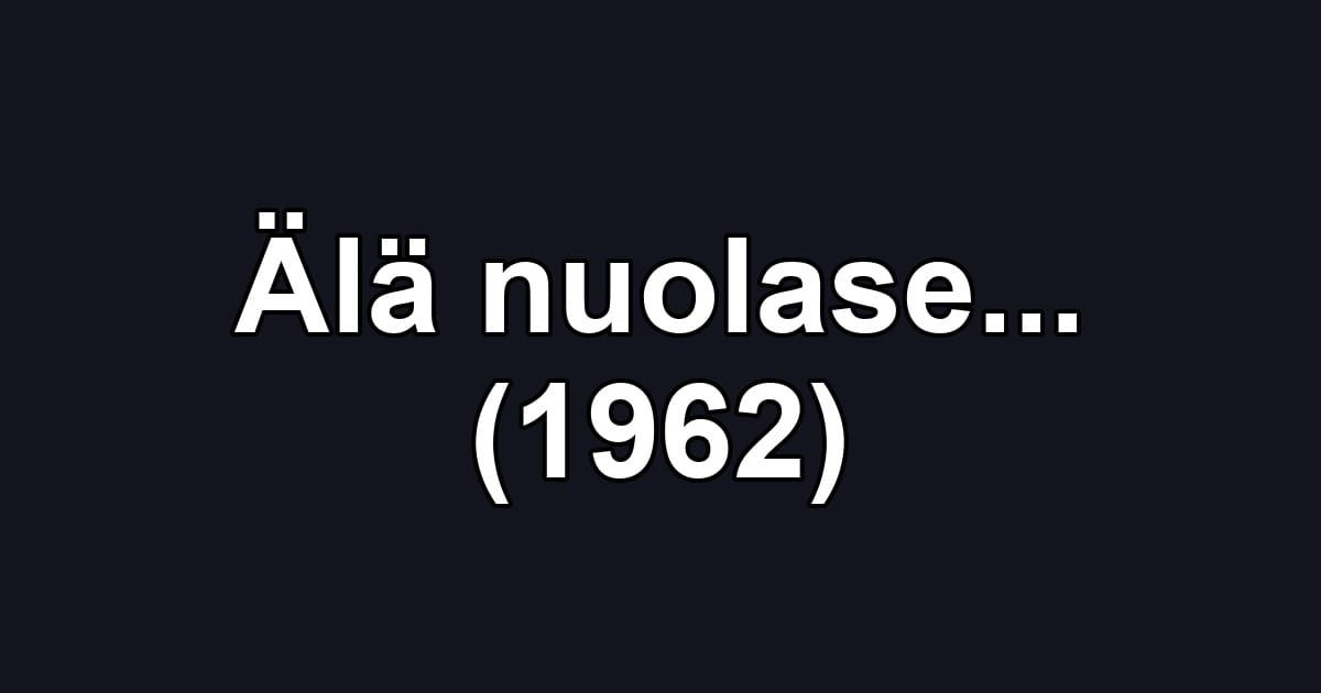 Älä nuolase... (1962)