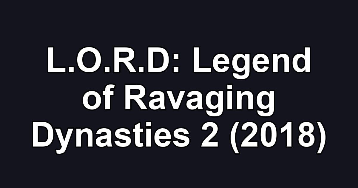 L.O.R.D: Legend of Ravaging Dynasties 2 (2018)