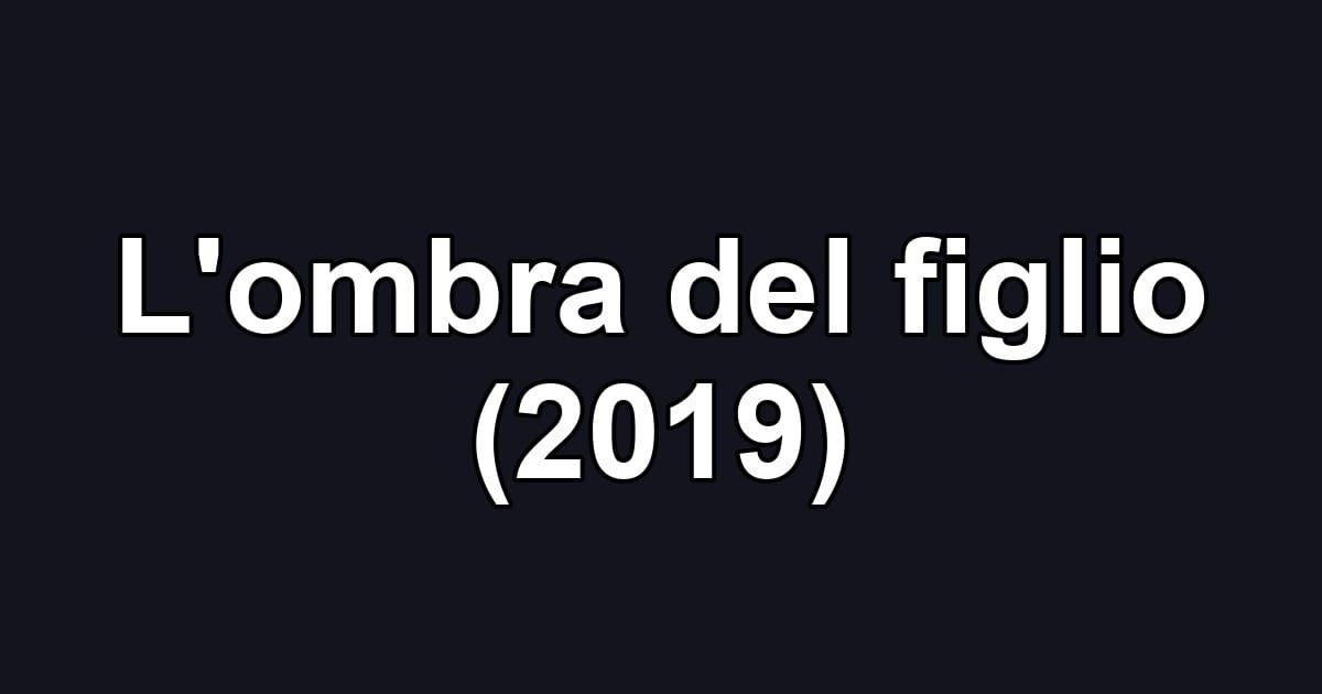L'ombra del figlio (2019)