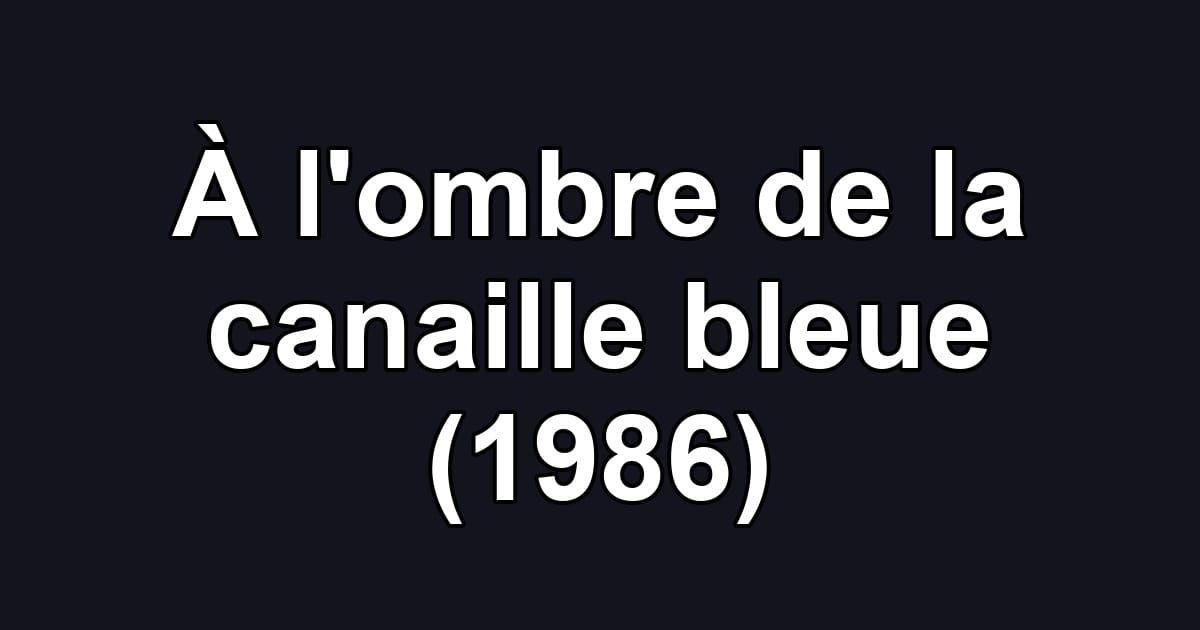 À l'ombre de la canaille bleue (1986)
