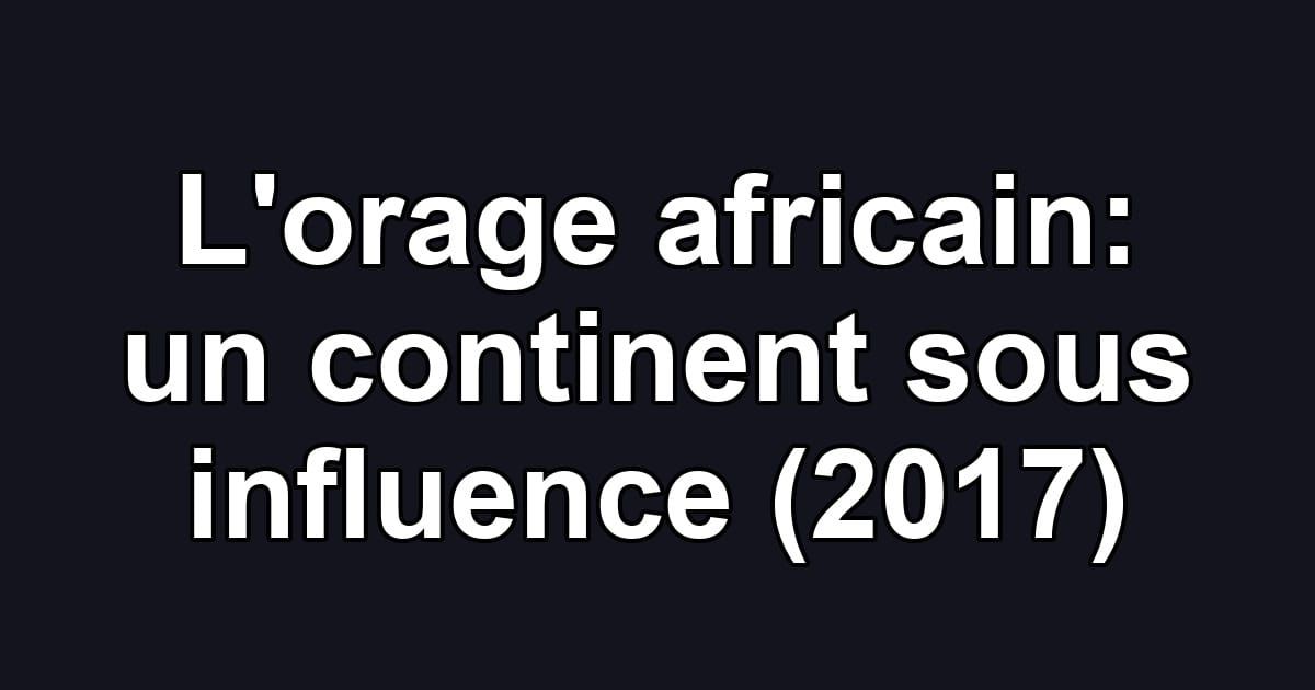 L'orage africain: un continent sous influence (2017)