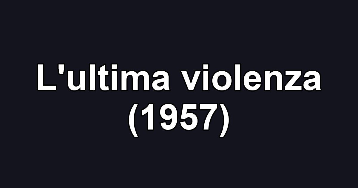 L'ultima violenza (1957)