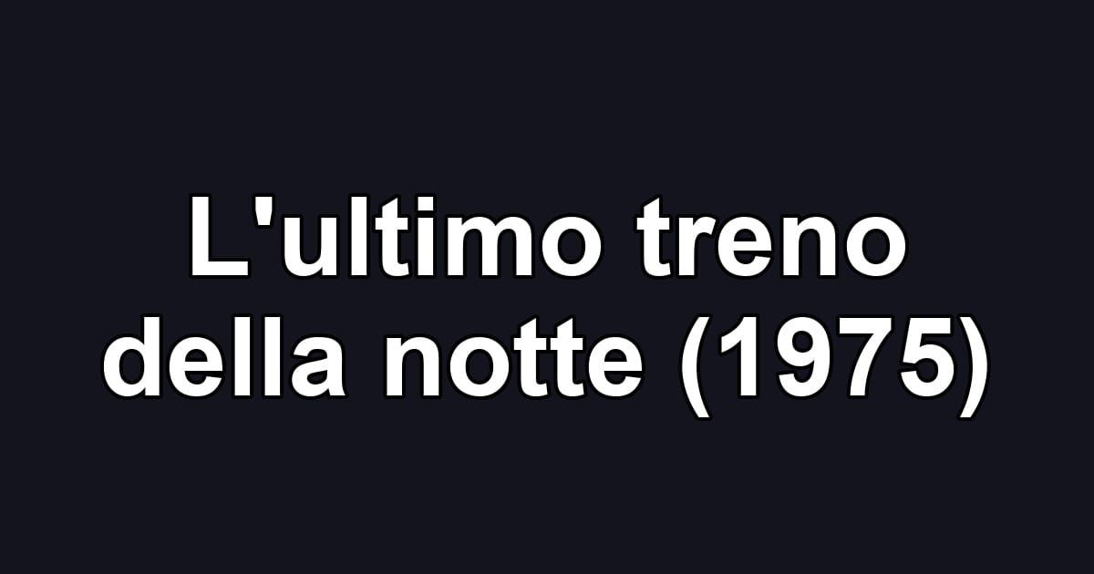 L'ultimo treno della notte (1975)