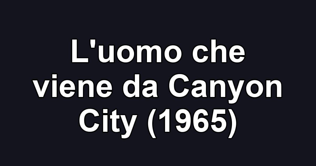 L'uomo che viene da Canyon City (1965)