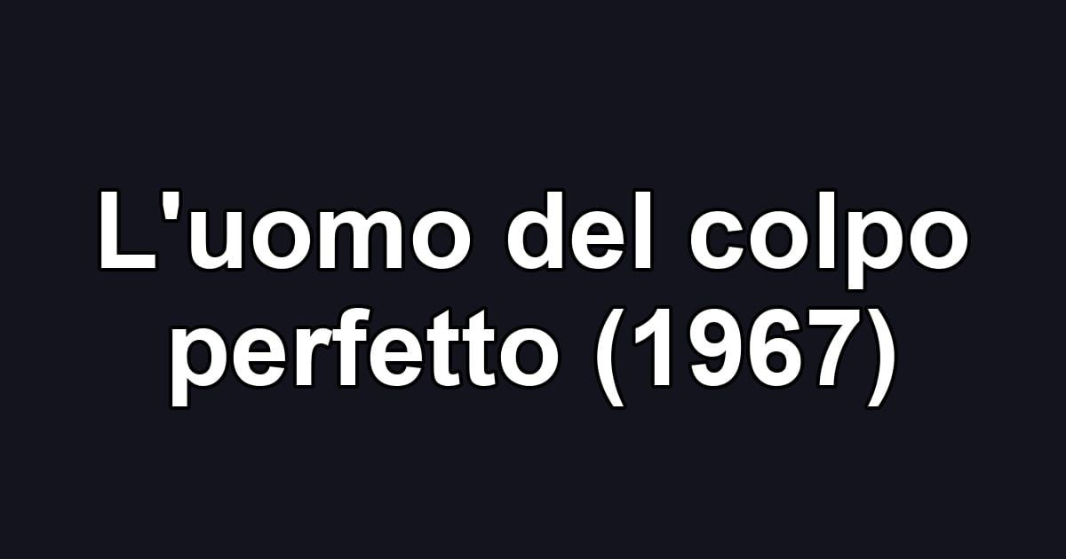 L'uomo del colpo perfetto (1967)