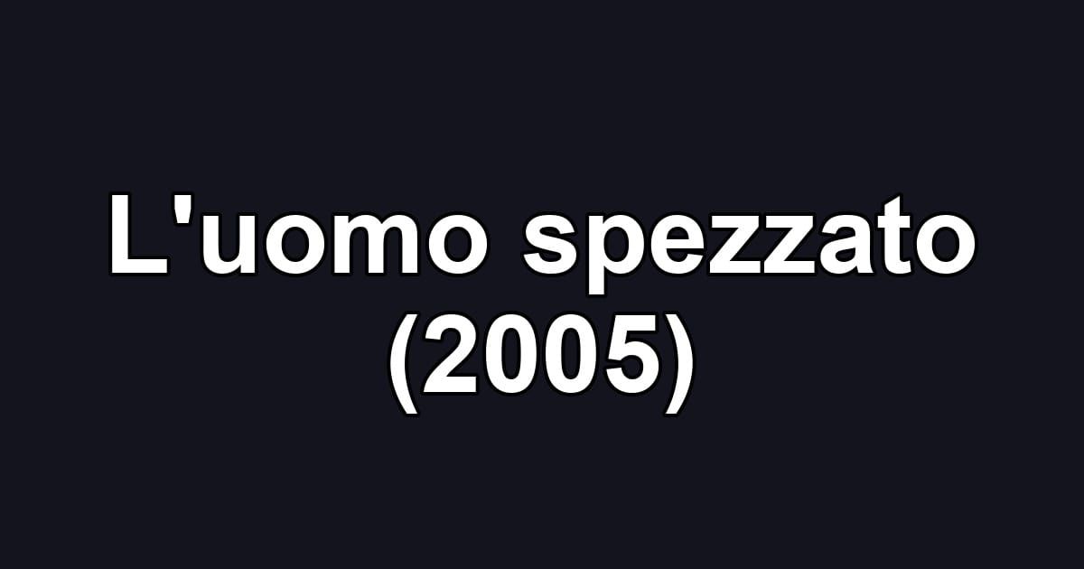 L'uomo spezzato (2005)