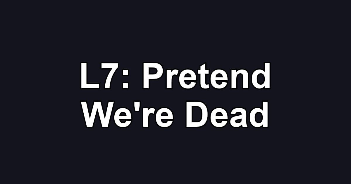 L7: Pretend We're Dead