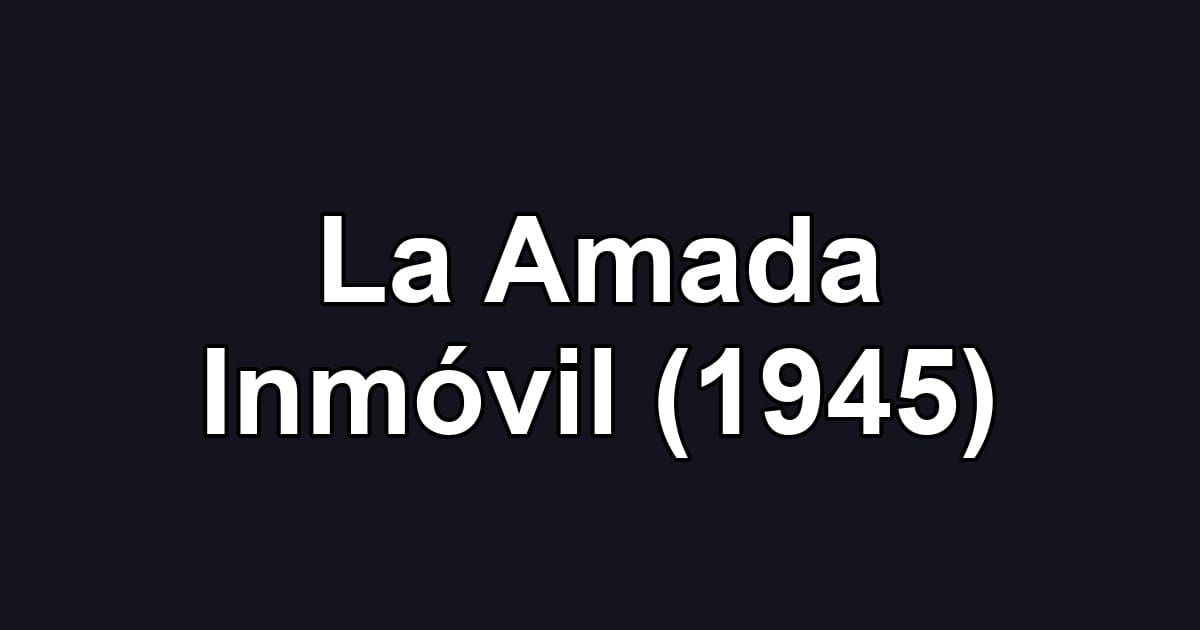 La Amada Inmóvil (1945)