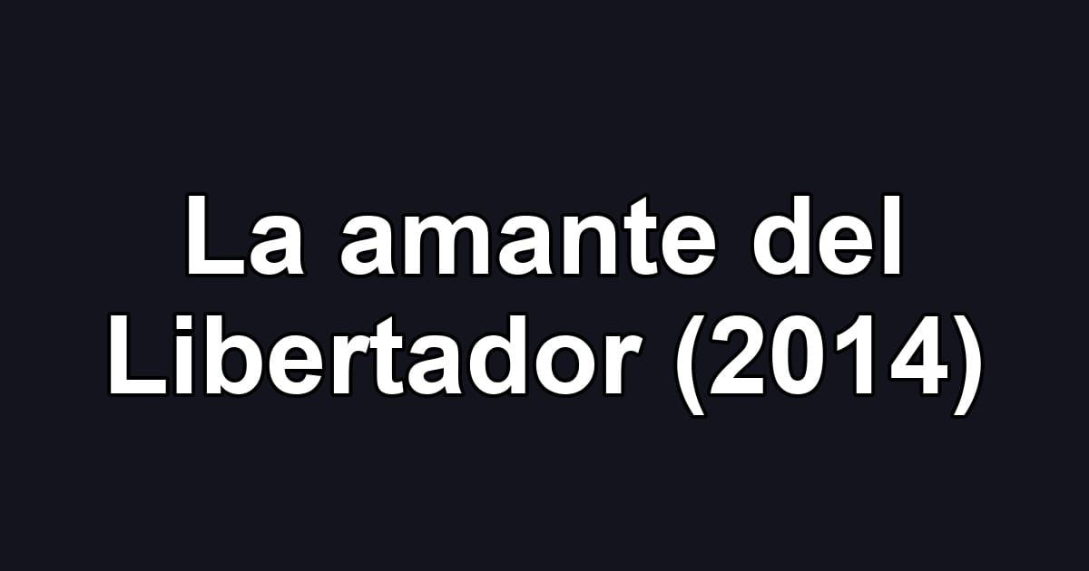 La amante del Libertador (2014)
