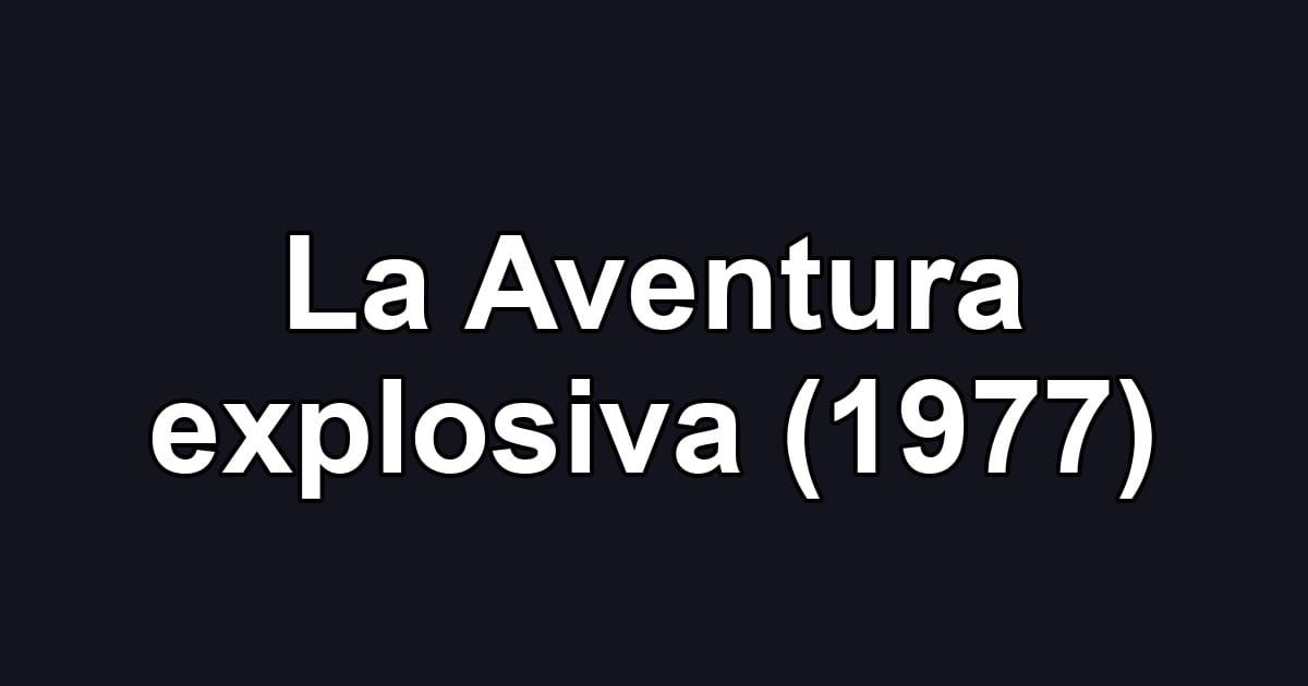 La Aventura explosiva (1977)