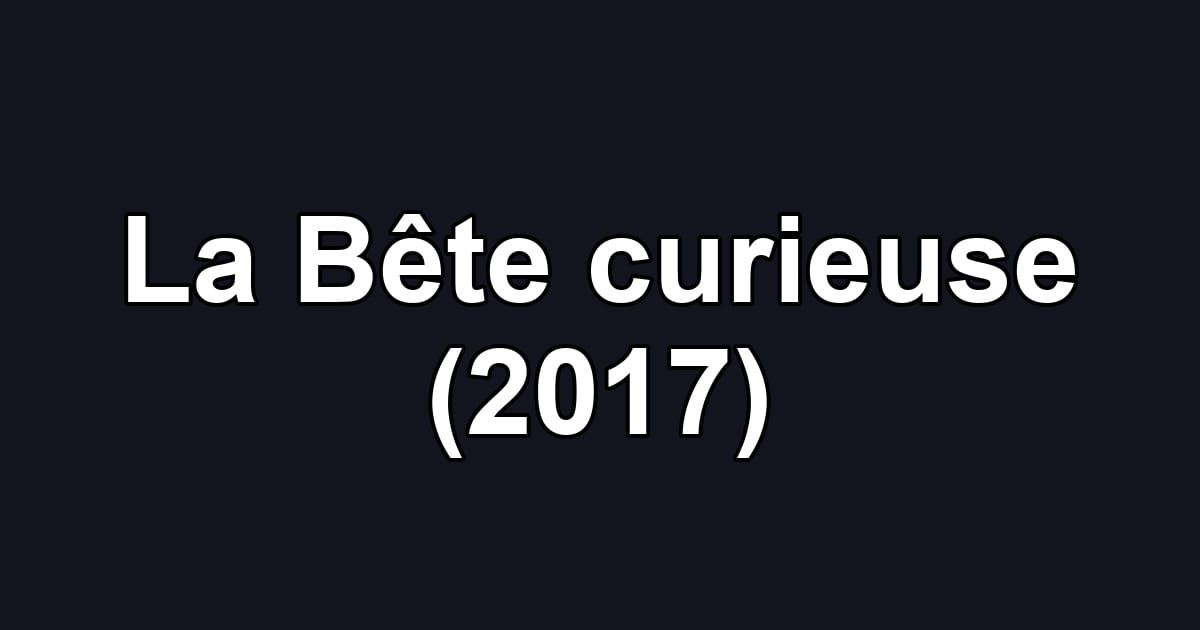 La Bête curieuse (2017)