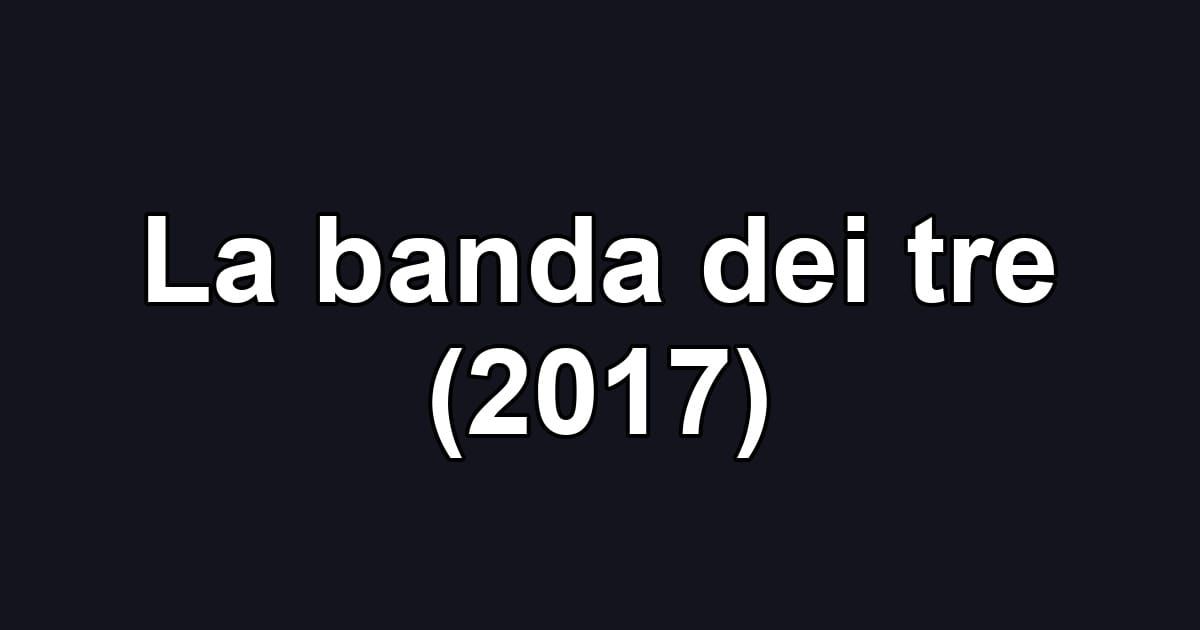 La banda dei tre (2017)