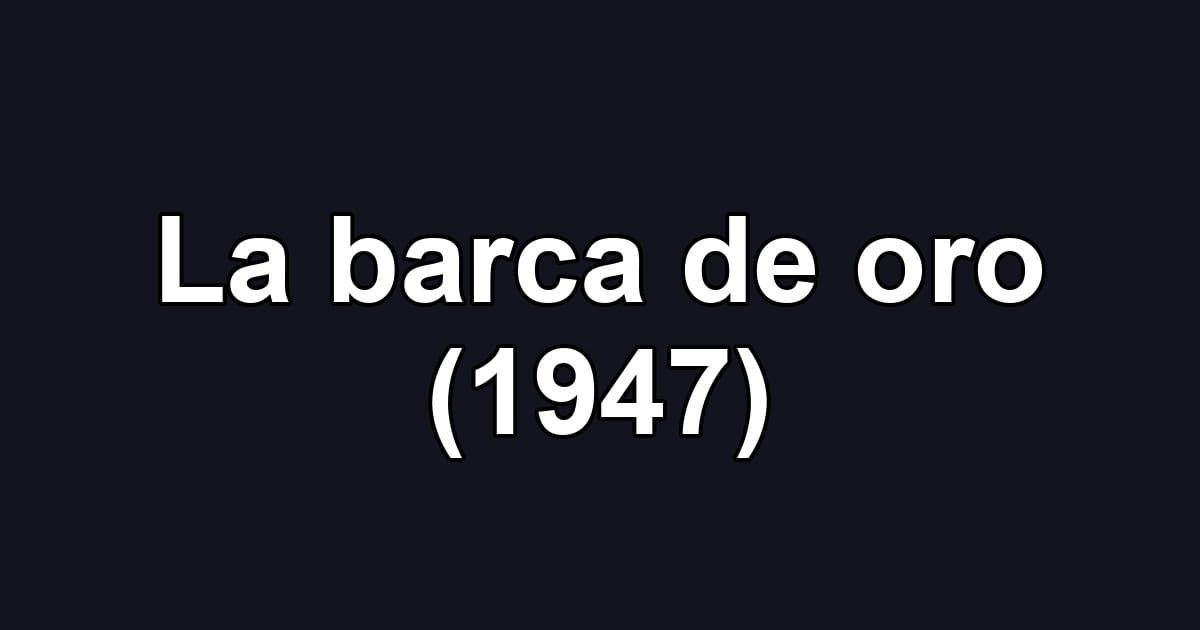 La barca de oro (1947)
