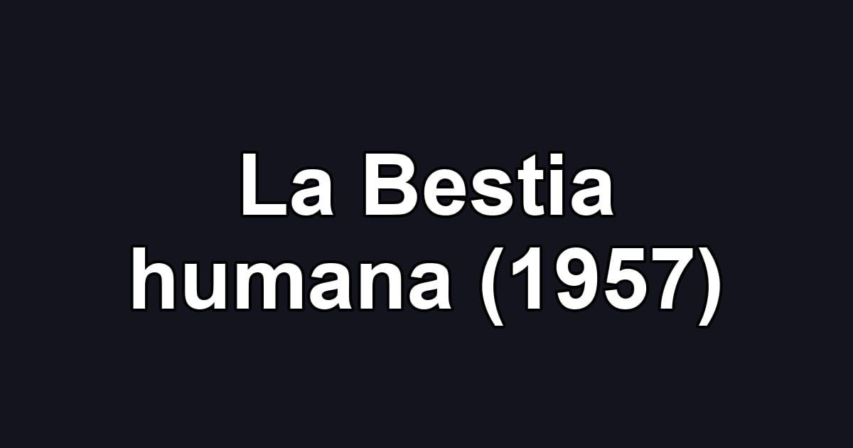 La Bestia humana (1957)