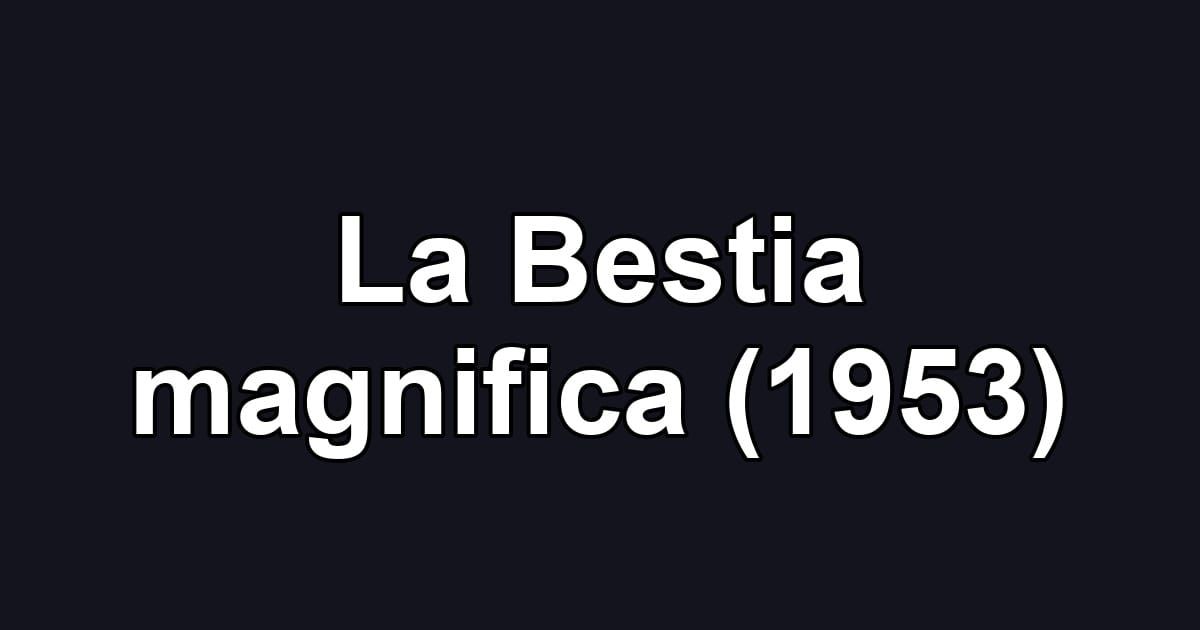 La Bestia magnifica (1953)