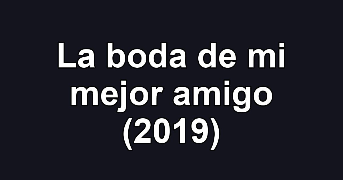 La boda de mi mejor amigo (2019)