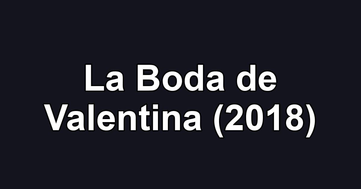 La Boda de Valentina (2018)