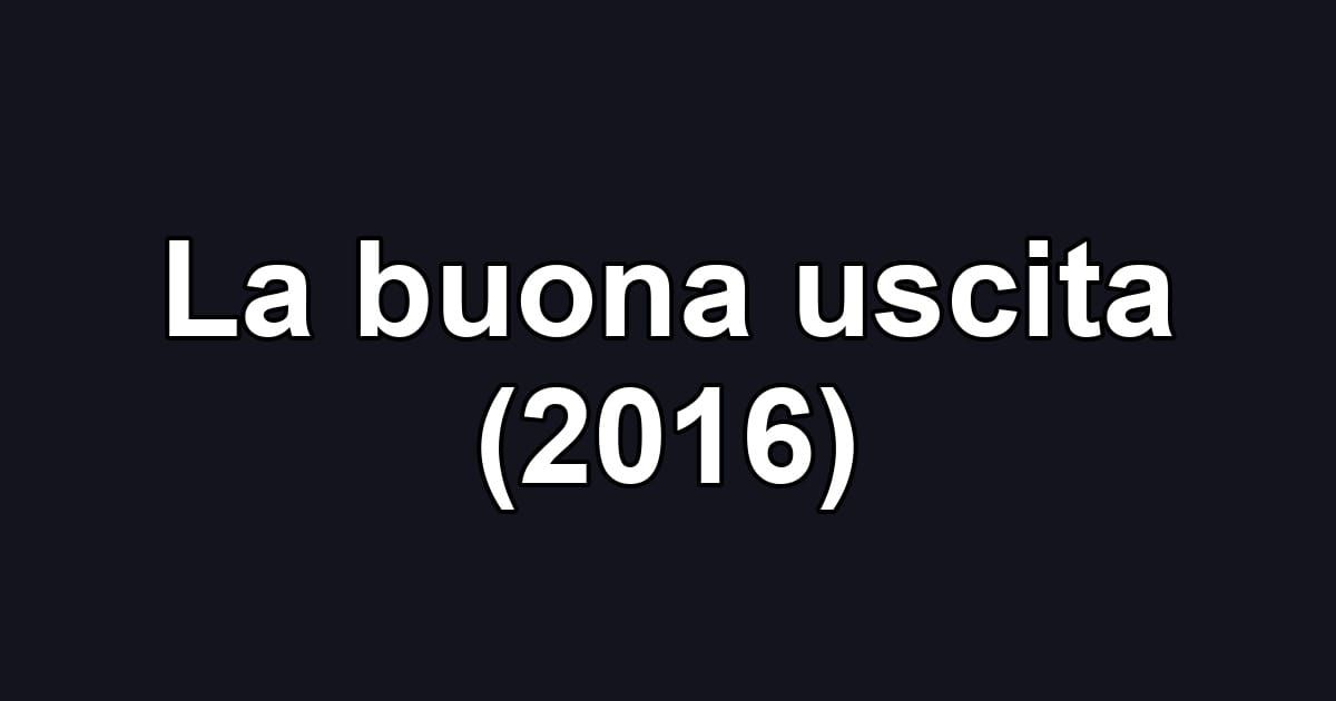 La buona uscita (2016)