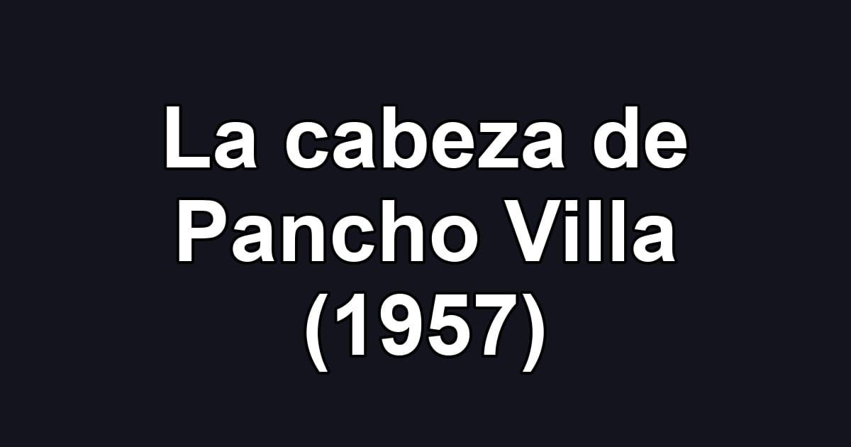 La cabeza de Pancho Villa (1957)