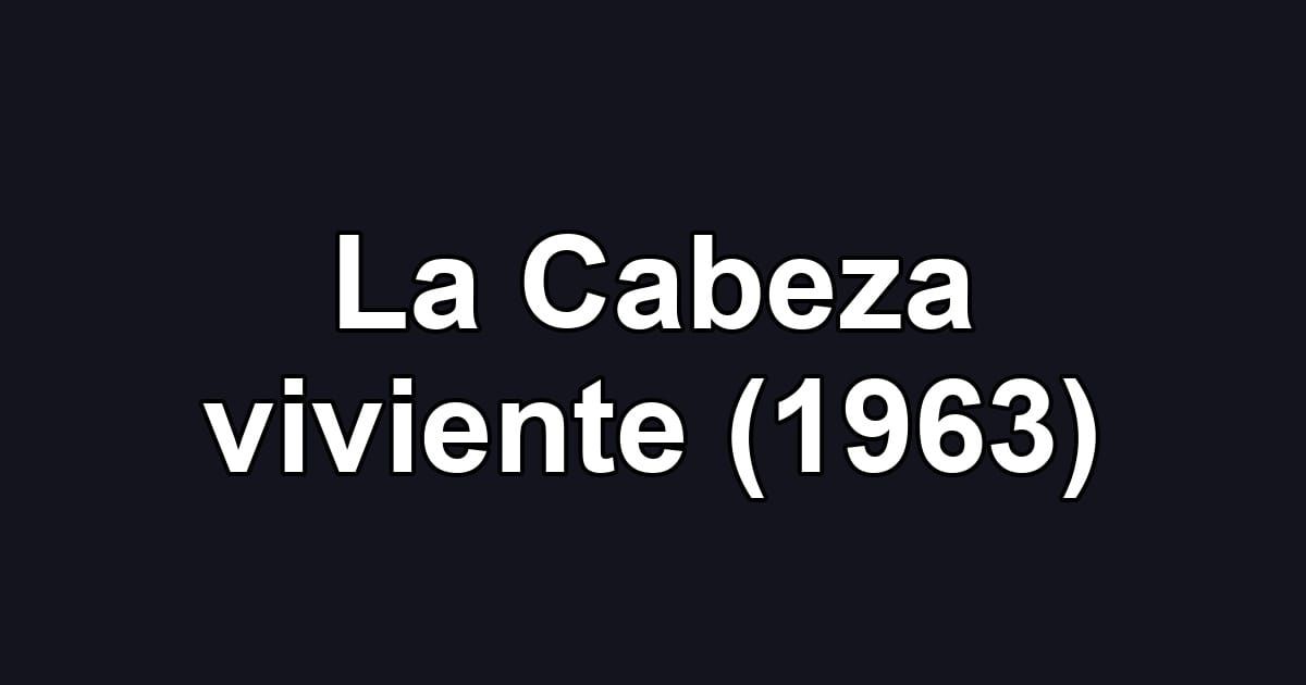 La Cabeza viviente (1963)