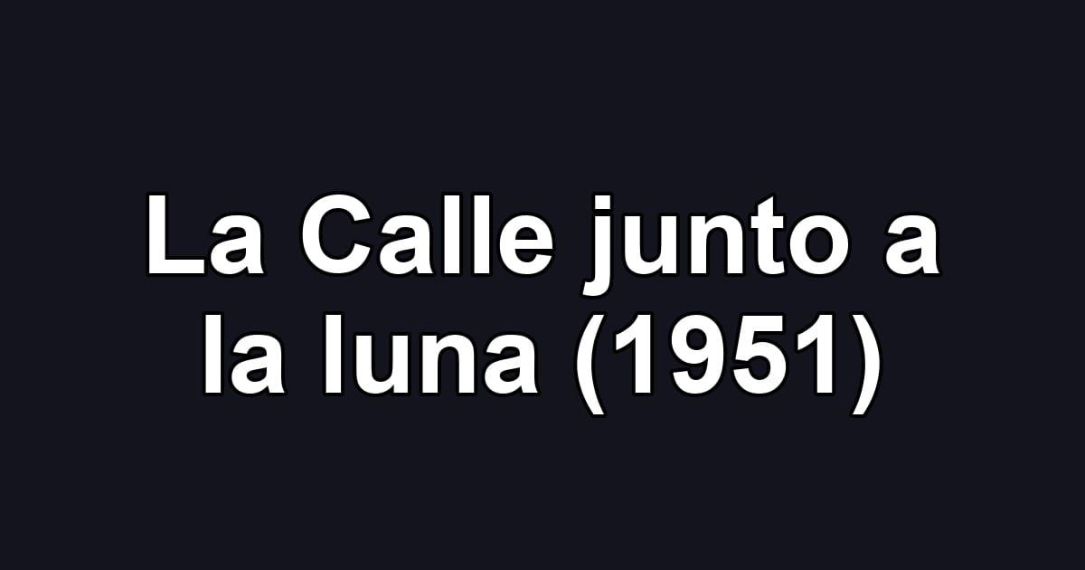 La Calle junto a la luna (1951)