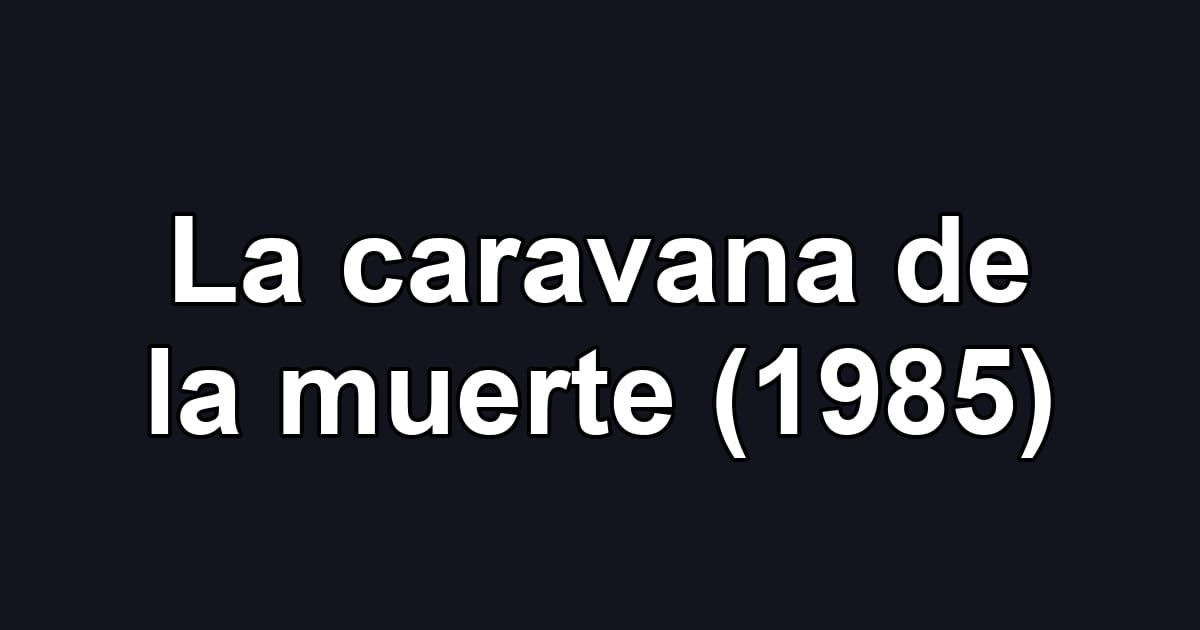 La caravana de la muerte (1985)