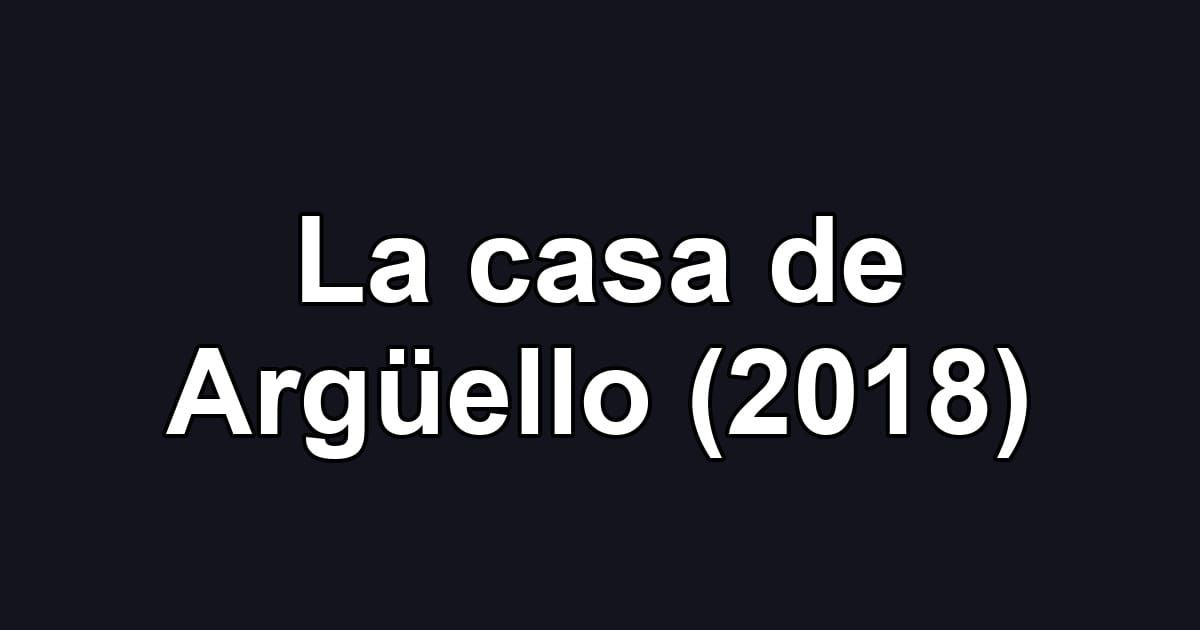 La casa de Argüello (2018)