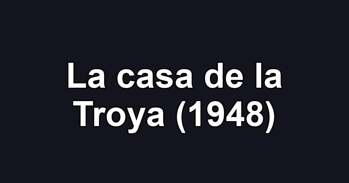 La casa de la Troya (1948)