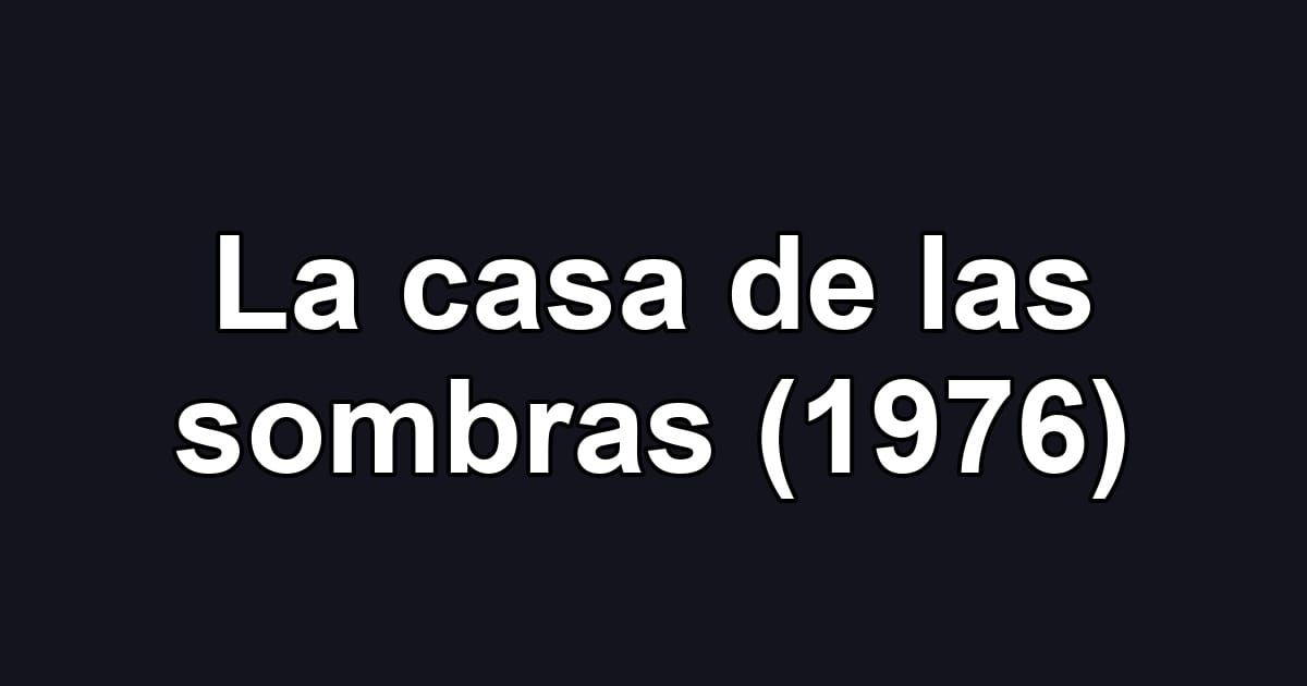 La casa de las sombras (1976)