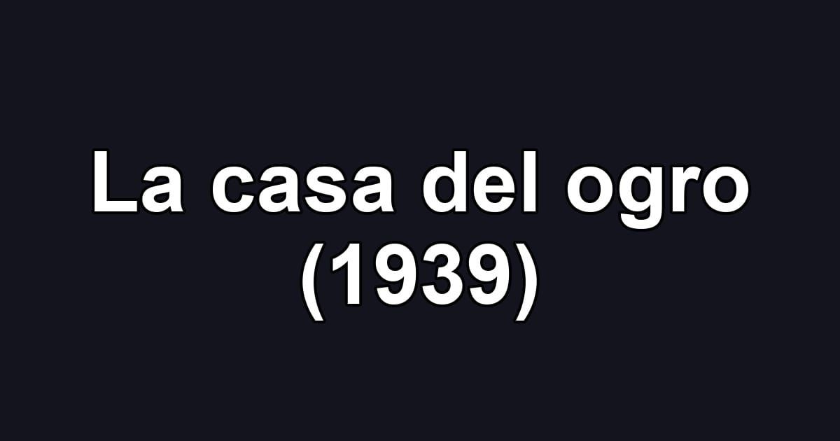 La casa del ogro (1939)