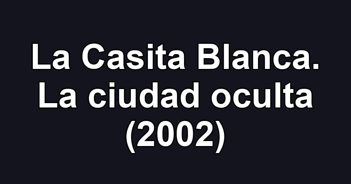 La Casita Blanca. La ciudad oculta (2002)