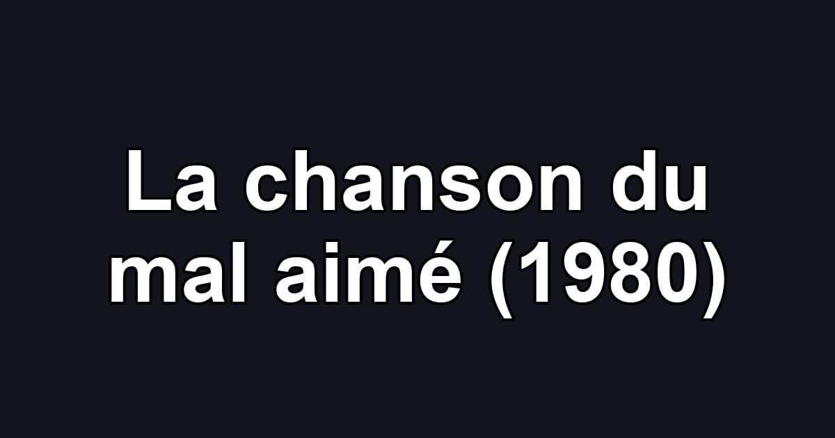 La chanson du mal aimé (1980)