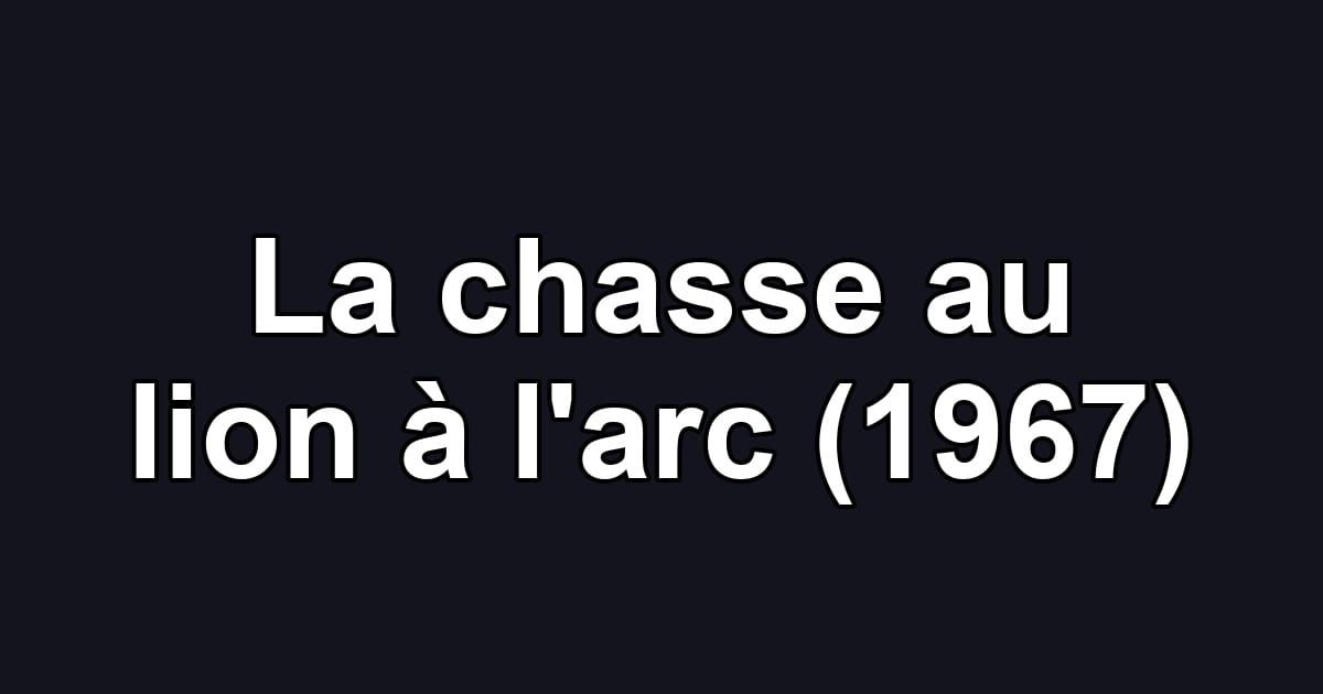 La chasse au lion à l'arc (1967)