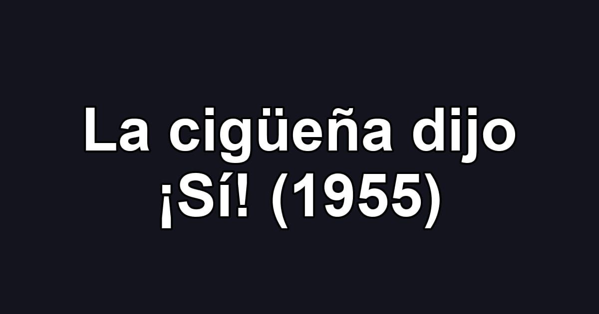 La cigüeña dijo ¡Sí! (1955)