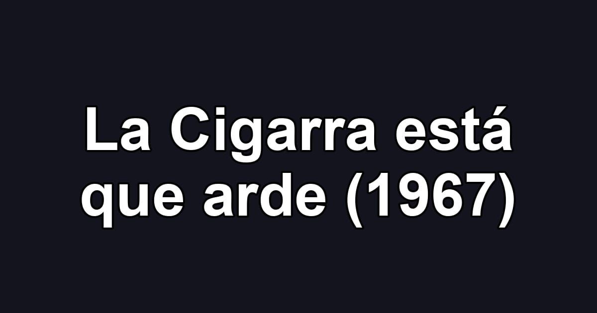 La Cigarra está que arde (1967)