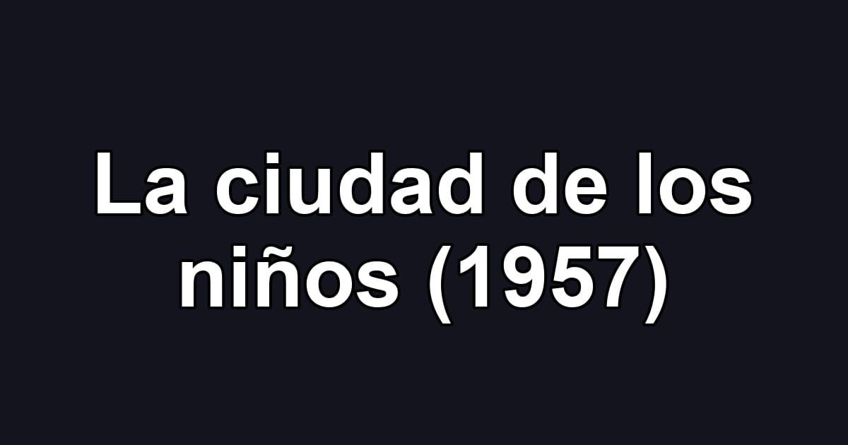La ciudad de los niños (1957)