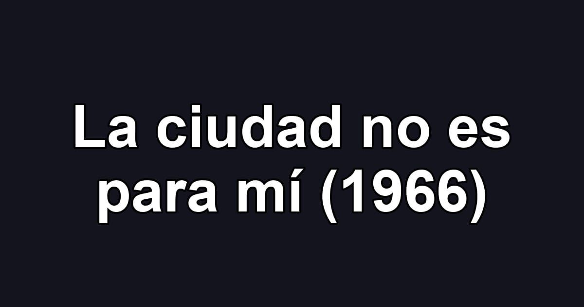 La ciudad no es para mí (1966)