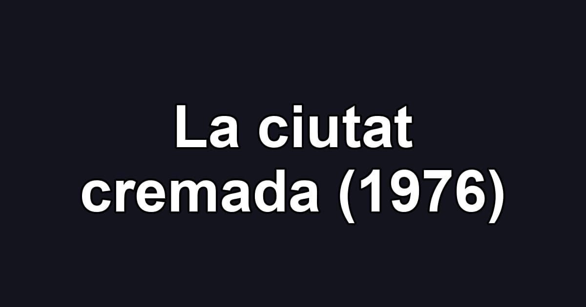 La ciutat cremada (1976)