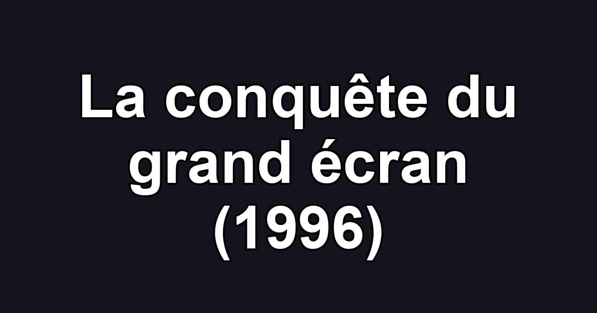 La conquête du grand écran (1996)