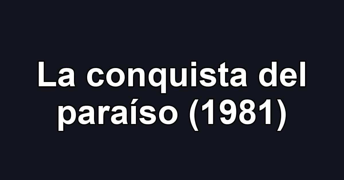 La conquista del paraíso (1981)