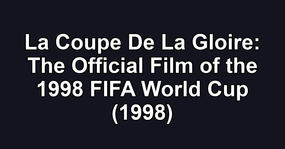 La Coupe De La Gloire: The Official Film of the 1998 FIFA World Cup (1998)