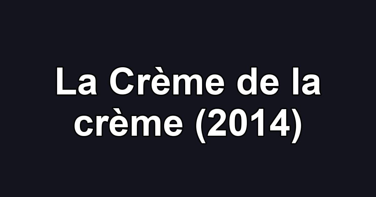 La Crème de la crème (2014)