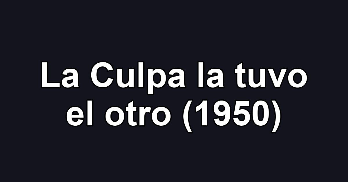 La Culpa la tuvo el otro (1950)