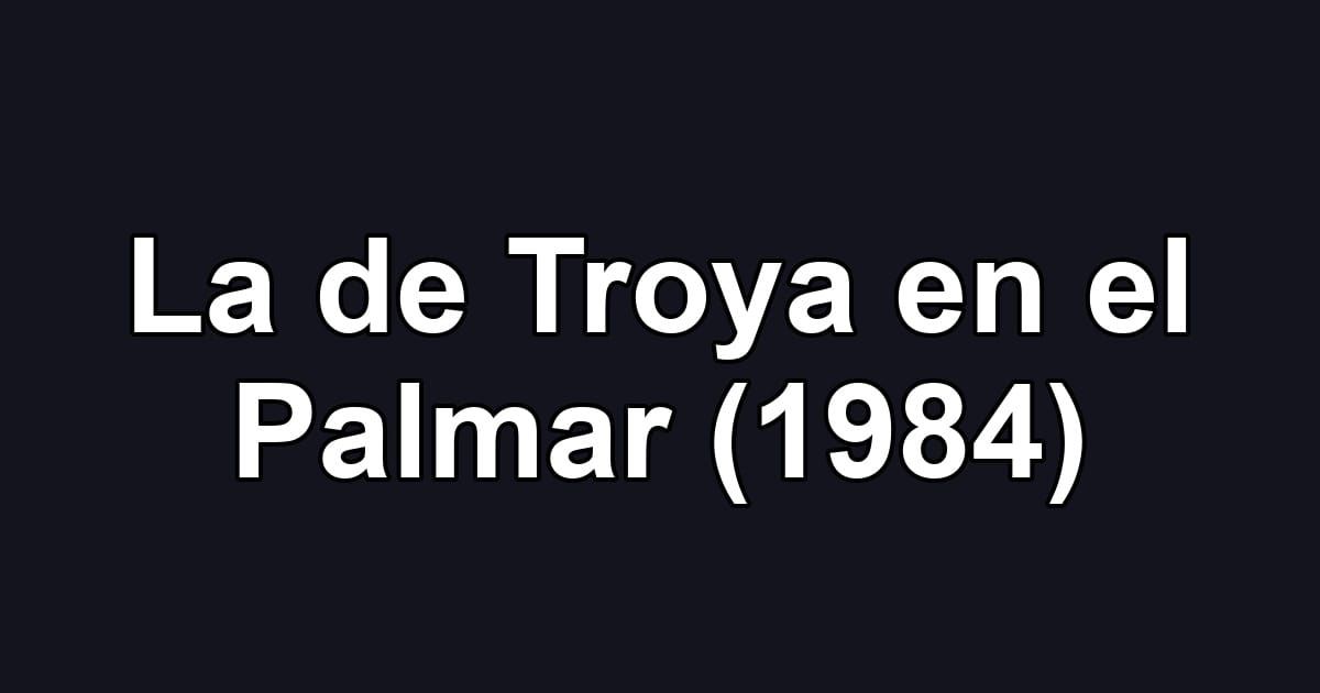 La de Troya en el Palmar (1984)