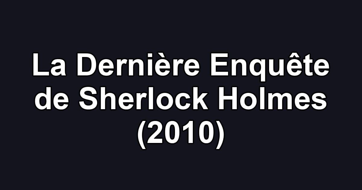 La Dernière Enquête de Sherlock Holmes (2010)