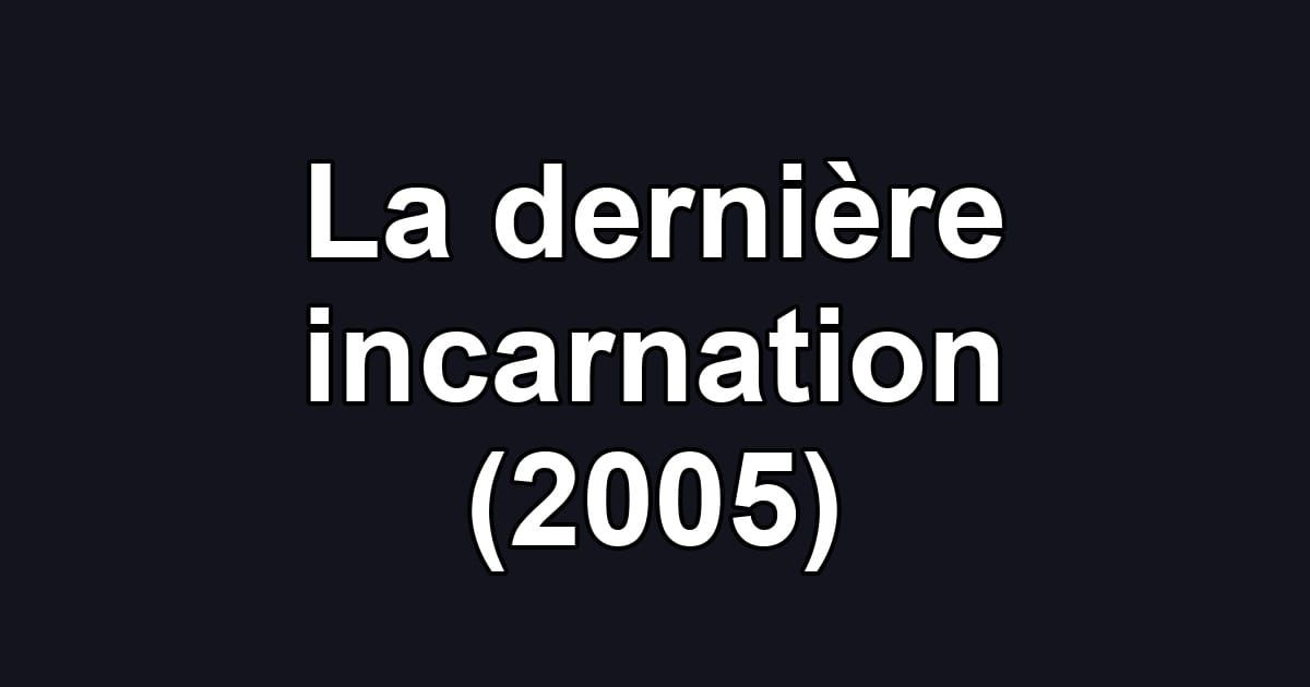 La dernière incarnation (2005)