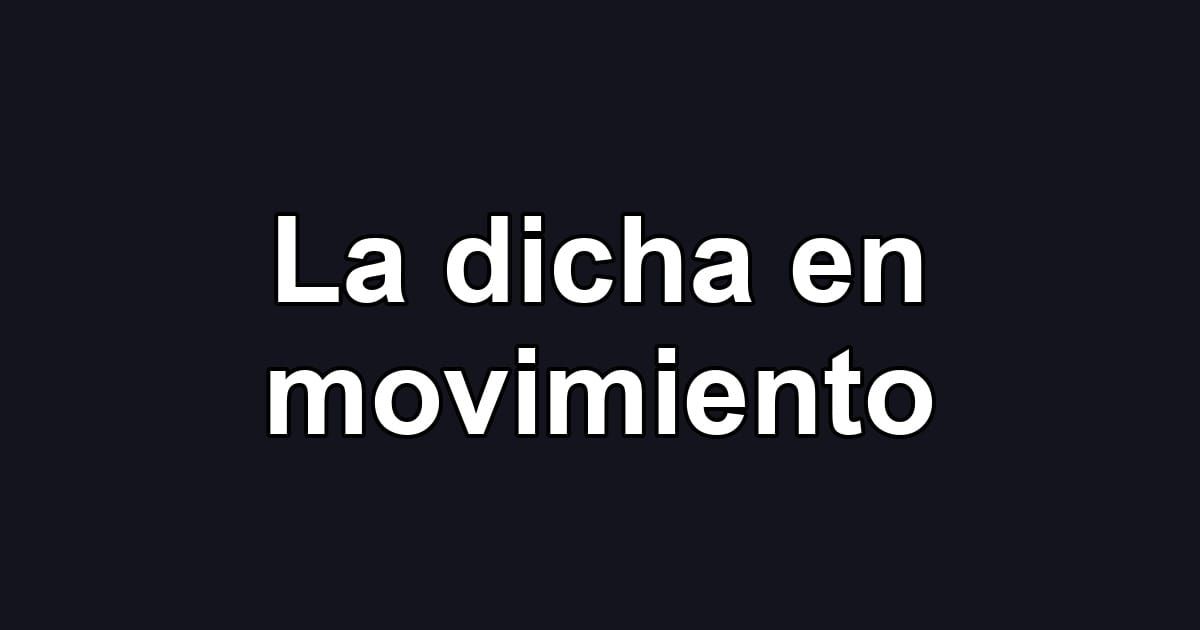 La dicha en movimiento